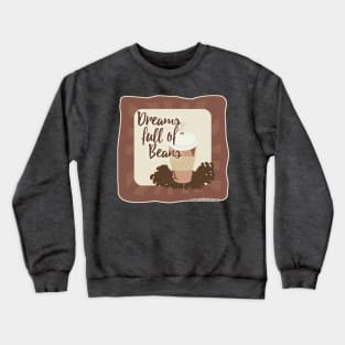 Dreams Full of Beans Crewneck Sweatshirt